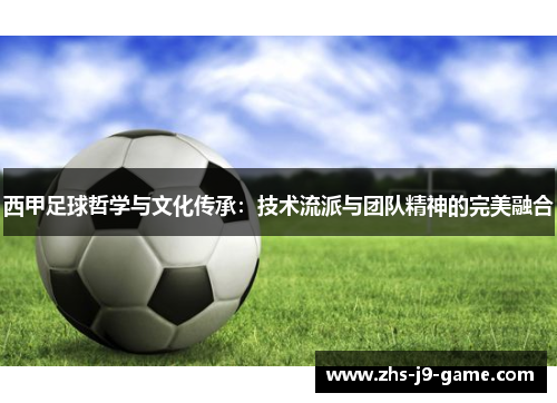 西甲足球哲学与文化传承：技术流派与团队精神的完美融合