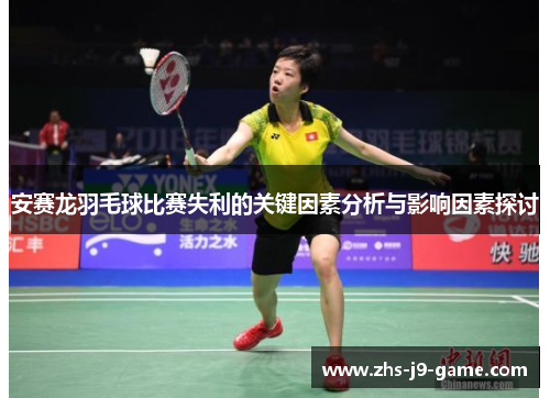 安赛龙羽毛球比赛失利的关键因素分析与影响因素探讨