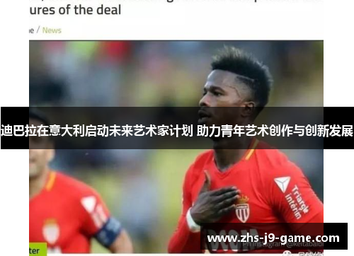 迪巴拉在意大利启动未来艺术家计划 助力青年艺术创作与创新发展