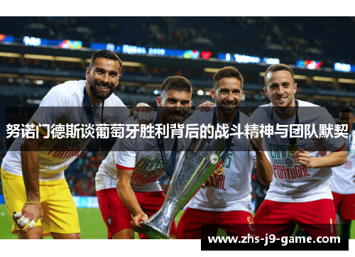 努诺门德斯谈葡萄牙胜利背后的战斗精神与团队默契