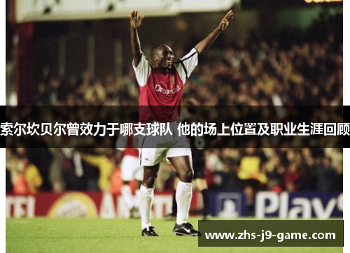 索尔坎贝尔曾效力于哪支球队 他的场上位置及职业生涯回顾