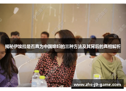 揭秘伊埃拉是否真为中国媳妇的三种方法及其背后的真相解析 揭秘伊埃拉是否真为中国媳妇的三种方法及其背后的真相解析