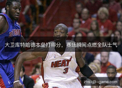 大卫库特哈德本垒打得分,赛场瞬间点燃全队士气 大卫库特哈德本垒打得分,赛场瞬间点燃全队士气